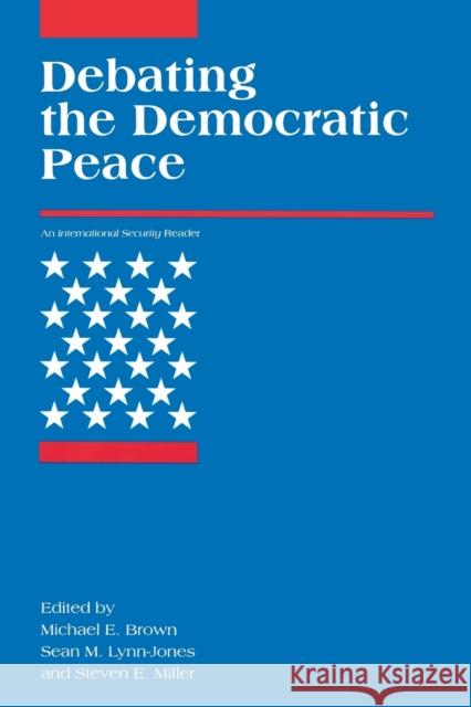 Debating the Democratic Peace Michael E. Brown Steven E. Miller Sean M. Lynn-Jones 9780262522137 MIT Press