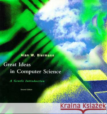 Great Ideas in Computer Science: A Gentle Introduction Alan W. Biermann (Duke University) 9780262522236