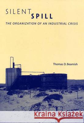 Silent Spill: The Organization of an Industrial Crisis Thomas D. Beamish 9780262523202