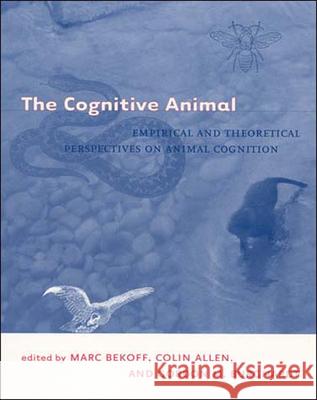 The Cognitive Animal : Empirical and Theoretical Perspectives on Animal Cognition Marc Bekoff Colin Allen Gordon M. Burghardt 9780262523226