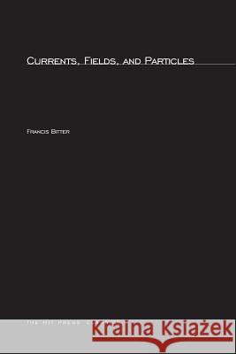 Currents, Fields, and Particles Francis Bitter 9780262523530 MIT Press Ltd