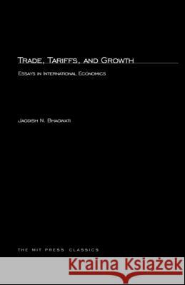 Trade, Tariffs, and Growth: Essays in International Economics Jagdish N. Bhagwati (University Professor; Senior Fellow in International Economics at the Council on Foreign Relations, 9780262523592 MIT Press Ltd