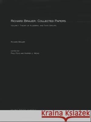 Richard Brauer: Collected Papers: Theory of Alegbras, and Finite Groups: Volume 1 Richard Brauer, Paul Fong, Warren J. Wong 9780262523882