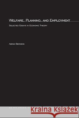 Welfare, Planning, and Employment: Selected Essays in Economic Theory Abram Bergson 9780262523905 MIT Press Ltd