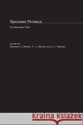 Teaching Physics: An Insoluble Task? Sanborn C. Brown, F. J. Kedves, E. J. Wenham 9780262523950