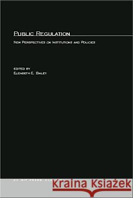 Public Regulation: New Perspectives on Institutions and Policies Elizabeth E. Bailey (University of Pennsylvania) 9780262524032