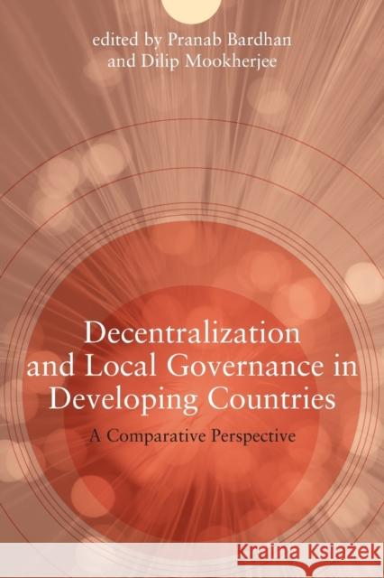 Decentralization and Local Governance in Developing Countries: A Comparative Perspective Bardhan, Pranab 9780262524544 MIT Press
