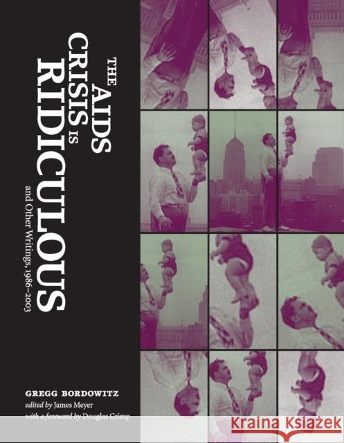 The AIDS Crisis Is Ridiculous and Other Writings, 1986-2003 Gregg Bordowitz James Meyer Douglas Crimp 9780262524599