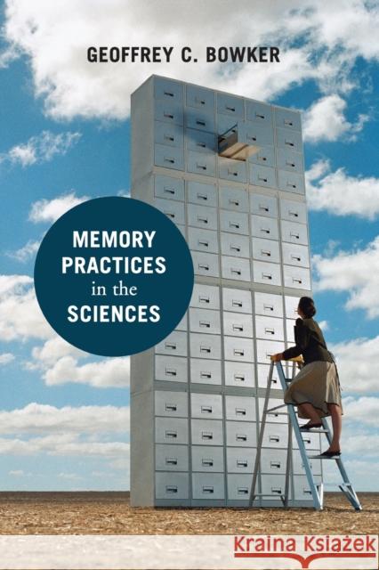 Memory Practices in the Sciences Geoffrey C. Bowker 9780262524896