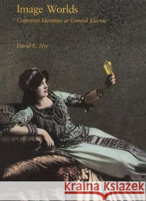 Image Worlds: Corporate Identities at General Electric, 1890-1930 Nye,  9780262524995 John Wiley & Sons