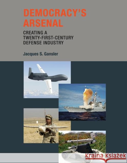 Democracy's Arsenal: Creating a Twenty-First-Century Defense Industry Gansler, Jacques S. 9780262525237 MIT Press (MA)