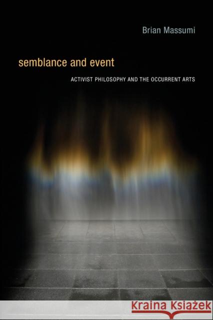 Semblance and Event: Activist Philosophy and the Occurrent Arts Massumi, Brian 9780262525367 0