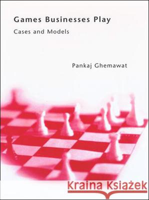 Games Businesses Play: Cases and Models Pankaj Ghemawat 9780262525534