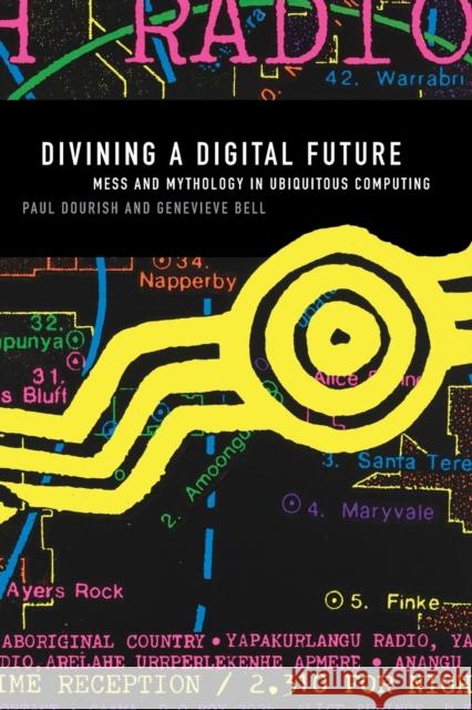 Divining a Digital Future: Mess and Mythology in Ubiquitous Computing Dourish, Paul 9780262525893