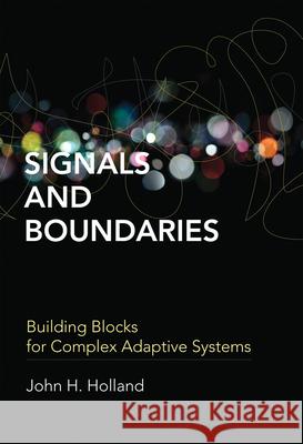 Signals and Boundaries: Building Blocks for Complex Adaptive Systems Holland, John H. 9780262525930 MIT Press (MA)