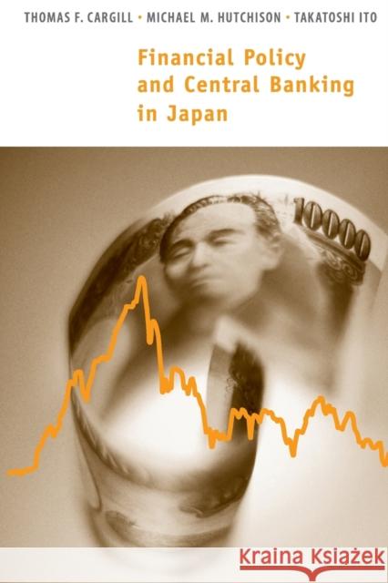 Financial Policy and Central Banking in Japan Thomas F. Cargill Michael M. Hutchison Ito Takatoshi 9780262526289 MIT Press (MA)