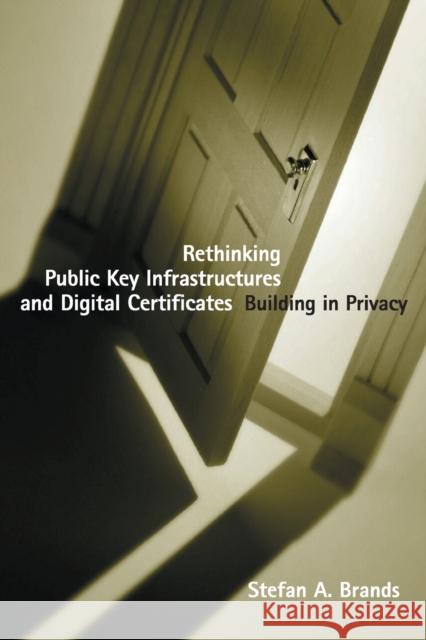 Rethinking Public Key Infrastructures and Digital Certificates: Building in Privacy Stefan Brands 9780262526302