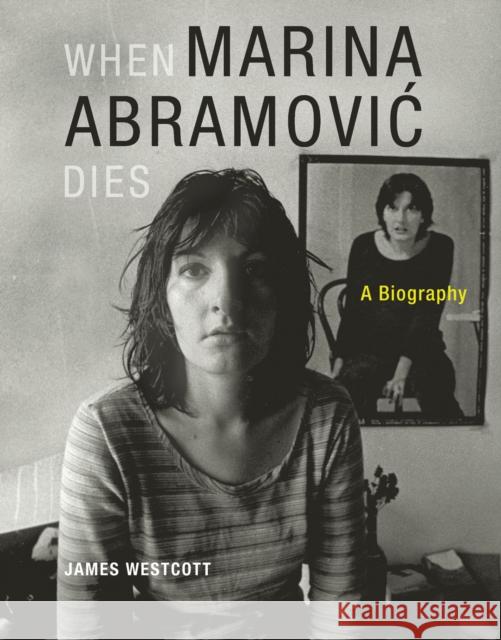 When Marina Abramovic Dies: A Biography Westcott, James 9780262526814