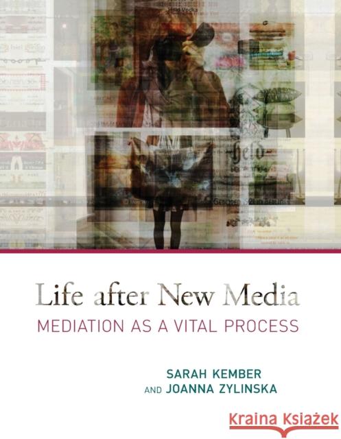 Life After New Media: Mediation as a Vital Process Kember, Sarah 9780262527460 John Wiley & Sons