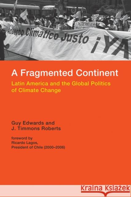 A Fragmented Continent: Latin America and the Global Politics of Climate Change Edwards, Guy; Roberts, J. Timmons; Lagos, Ricardo 9780262528115 John Wiley & Sons