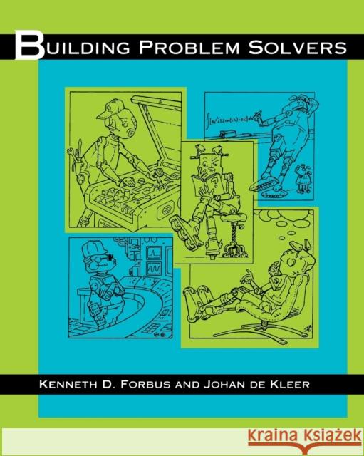 Building Problem Solvers Kenneth D. Forbus (Walter P. Murphy Professor of Electrical Engineering and Computer Science, Northwestern University),  9780262528153