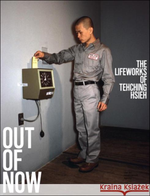 Out of Now: The Lifeworks of Tehching Hsieh Tehching Hsieh 9780262528214 MIT Press Ltd