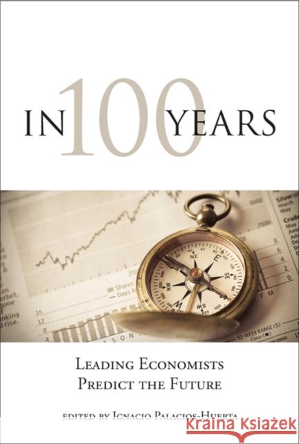 In 100 Years: Leading Economists Predict the Future Palacios–huerta, Ignacio 9780262528344 John Wiley & Sons