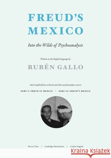 Freud's Mexico: Into the Wilds of Psychoanalysis Gallo, Rubén 9780262528443