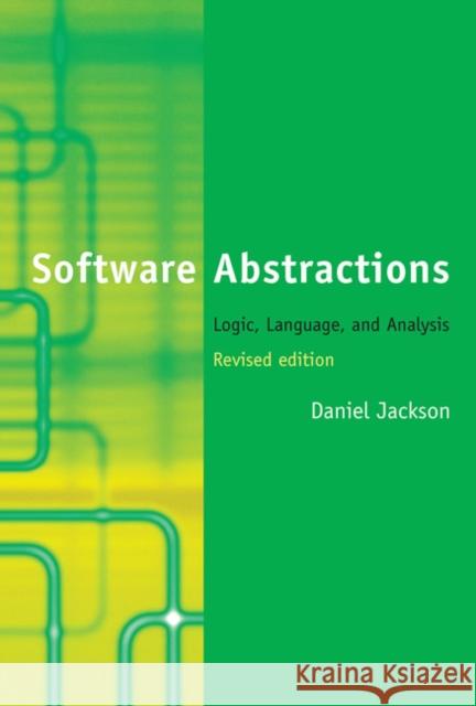 Software Abstractions, Revised Edition: Logic, Language, and Analysis Jackson, Daniel 9780262528900