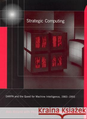 Strategic Computing: DARPA and the Quest for Machine Intelligence, 1983-1993 Roland, Alex 9780262529266 John Wiley & Sons