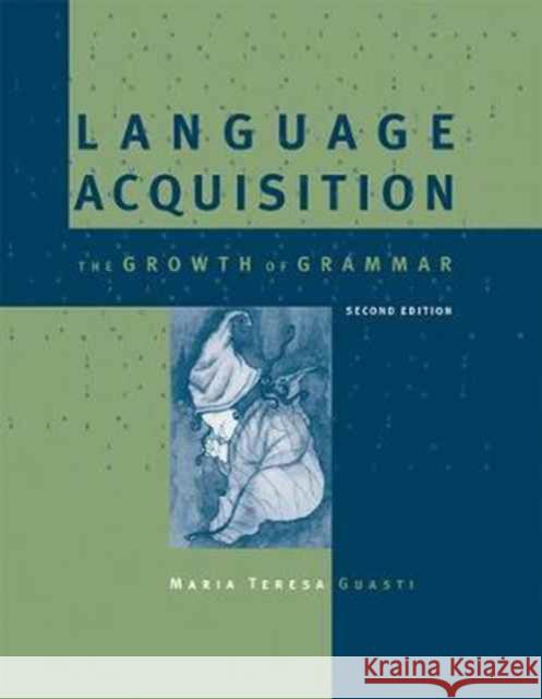 Language Acquisition: The Growth of Grammar Maria Teresa (University Milano-Bicocca) Guasti 9780262529389 MIT Press Ltd
