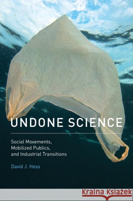 Undone Science: Social Movements, Mobilized Publics, and Industrial Transitions David J. Hess 9780262529495 Mit Press