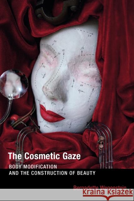 The Cosmetic Gaze: Body Modification and the Construction of Beauty Wegenstein, Bernadette 9780262529662