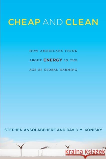 Cheap and Clean: How Americans Think about Energy in the Age of Global Warming Stephen Ansolabehere David M. Konisky 9780262529686