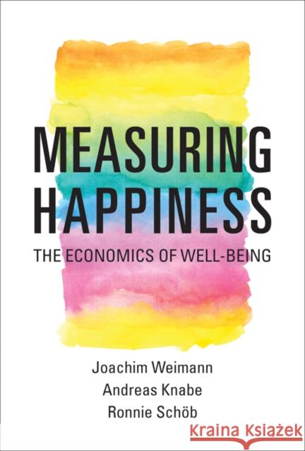 Measuring Happiness: The Economics of Well-Being Ronnie (Otto-Von-Guericke-Universitat) Schoeb 9780262529761 Mit Press