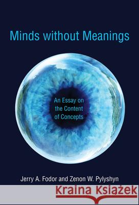 Minds without Meanings: An Essay on the Content of Concepts Zenon W. (Rutgers University - New Brunswick) Pylyshyn 9780262529815 Mit Press
