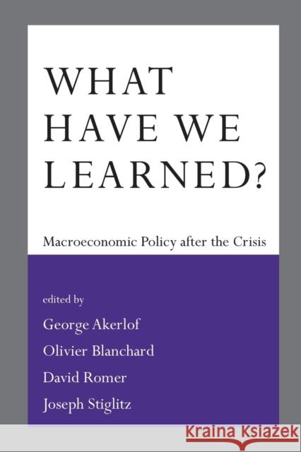 What Have We Learned?: Macroeconomic Policy after the Crisis Akerlof, George A. 9780262529853 Mit Press