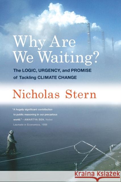 Why Are We Waiting? : The Logic, Urgency, and Promise of Tackling Climate Change Nicholas Stern 9780262529983 Mit Press