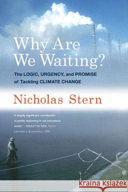 Why Are We Waiting? : The Logic, Urgency, and Promise of Tackling Climate Change Nicholas Stern 9780262529983