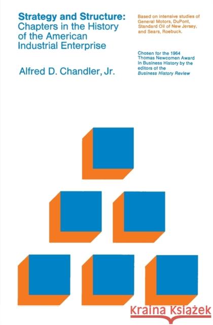 Strategy and Structure: Chapters in the History of the American Industrial Enterprise Chandler, Alfred D. 9780262530095 MIT Press