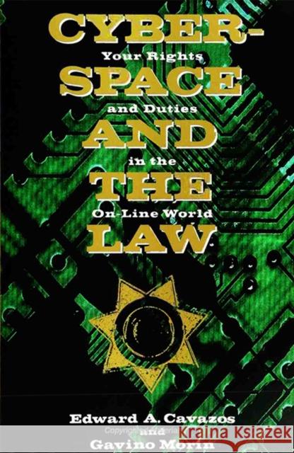 Cyberspace and the Law : Your Rights and Duties in the On-Line World Edward Cavazos Ed Cavazos Gavino Morin 9780262531238 