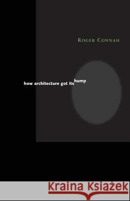 How Architecture Got Its Hump Roger Connah 9780262531887 MIT Press