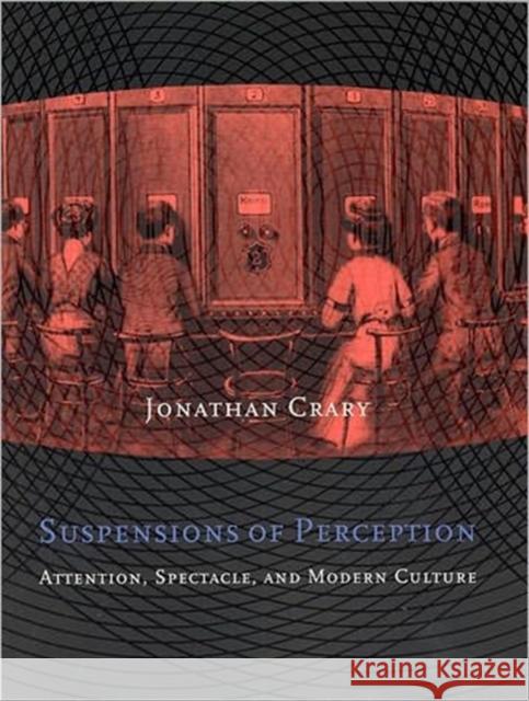 Suspensions of Perception: Attention, Spectacle, and Modern Culture Crary, Jonathan 9780262531993