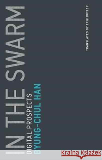 In the Swarm: Digital Prospects Han, Byung-Chul 9780262533362 John Wiley & Sons