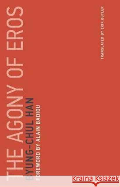The Agony of Eros Byung-Chul (Professor, Universitat der Kunste Berlin) Han 9780262533379 MIT Press Ltd