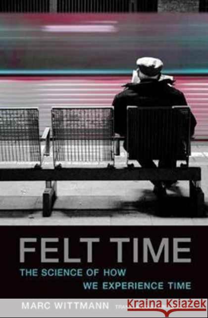 Felt Time: The Science of How We Experience Time Wittmann, Marc 9780262533546 John Wiley & Sons