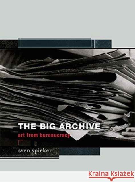 The Big Archive: Art From Bureaucracy Sven (Associate Professor , University of California at Santa Barbara) Spieker 9780262533577 John Wiley & Sons