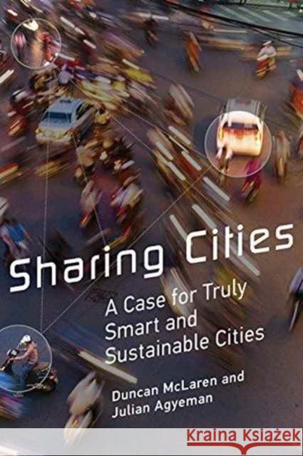 Sharing Cities: A Case for Truly Smart and Sustainable Cities Julian (Associate Professor, Tufts University) Agyeman 9780262533713 MIT Press Ltd