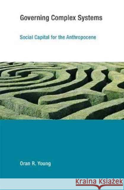 Governing Complex Systems: Social Capital for the Anthropocene Young, Oran R. 9780262533843