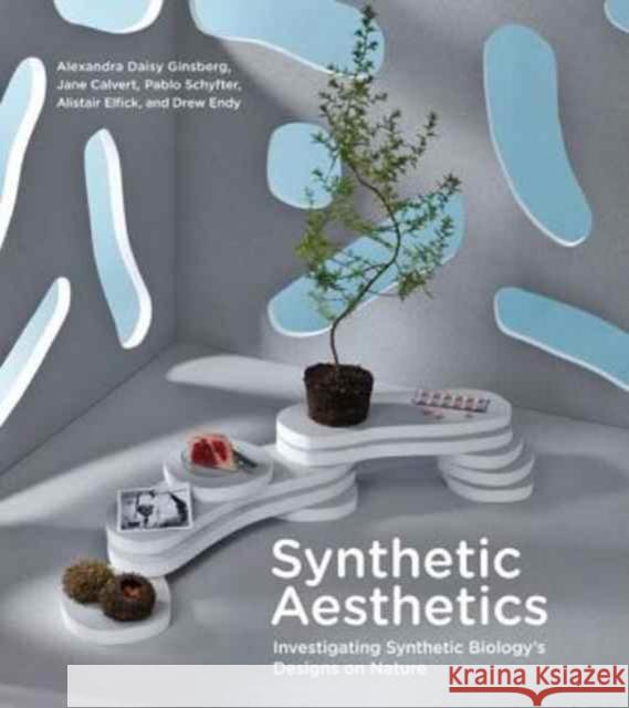 Synthetic Aesthetics: Investigating Synthetic Biology's Designs on Nature Ginsberg, Alexandra Daisy; Calvert, Jane; Schyfter, Pablo 9780262534017